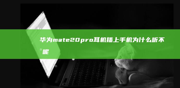 华为mate20pro耳机插上手机为什么听不到呢