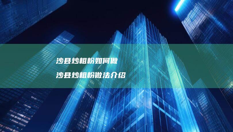沙县炒粗粉如何做沙县炒粗粉做法介绍