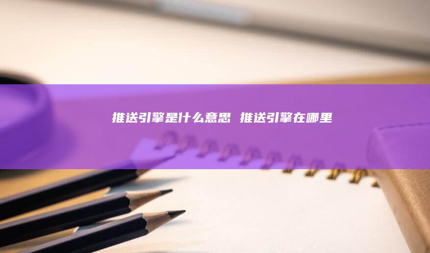 推送引擎是什么意思推送引擎在哪里