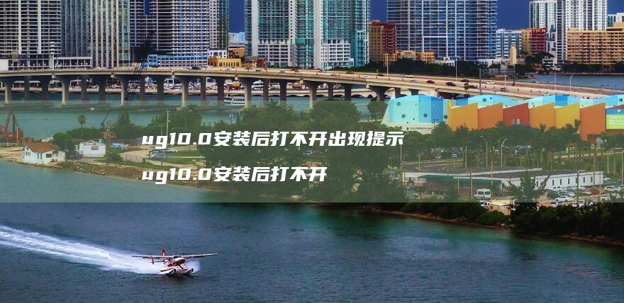 ug100安装后打不开出现提示ug100