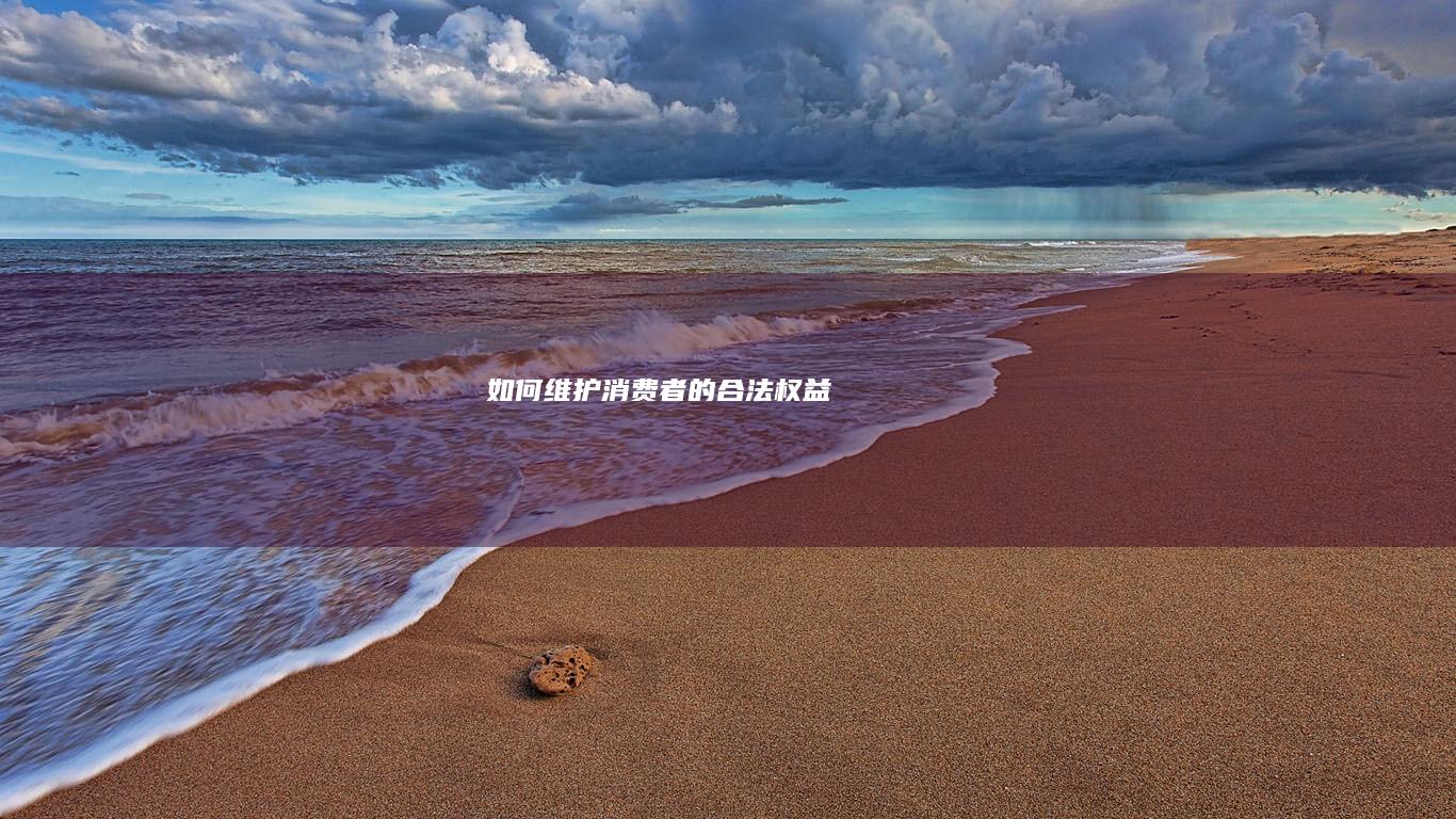 如何维护消费者的合法权益