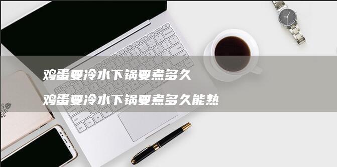 要冷水下锅要煮多久要冷水下锅要煮多久