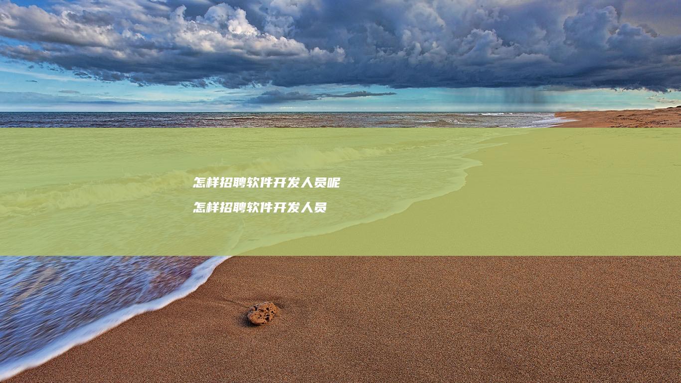 怎样招聘软件开发人员呢怎样招聘软件开发人员