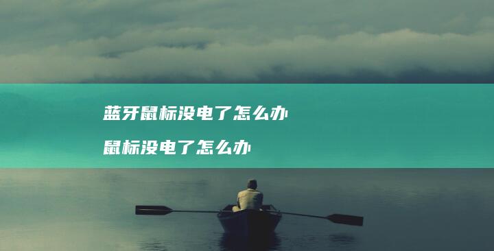 蓝牙鼠标没电了怎么办鼠标没电了怎么办