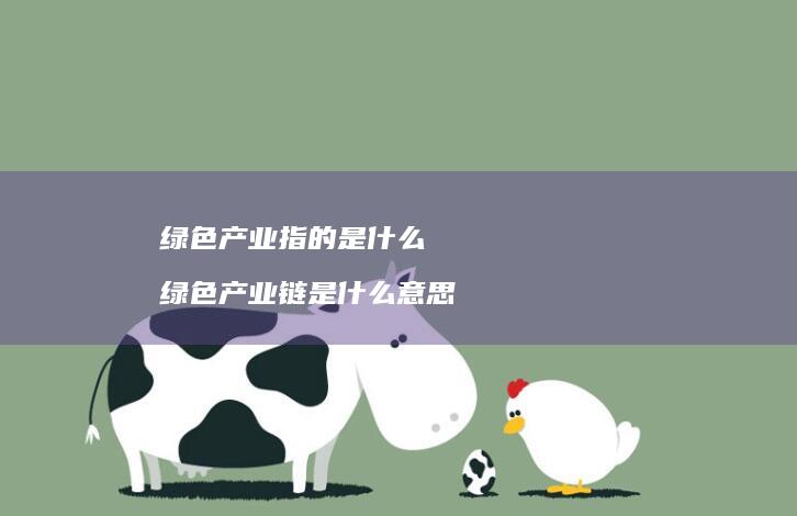 绿色产业指的是什么绿色产业链是什么意思