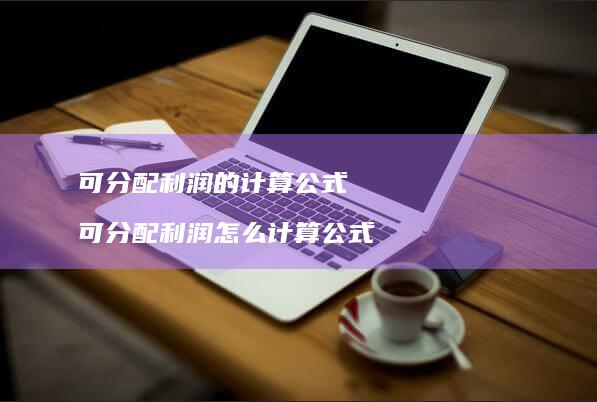 可分配利润的计算公式可分配利润怎么计算公式