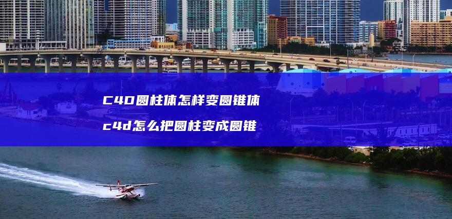 C4D圆柱体怎样变圆锥体c4d怎么把圆柱变成