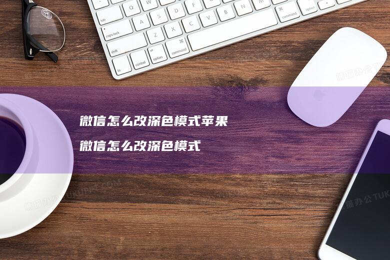 微信怎么改深色模式苹果微信怎么改深色模式