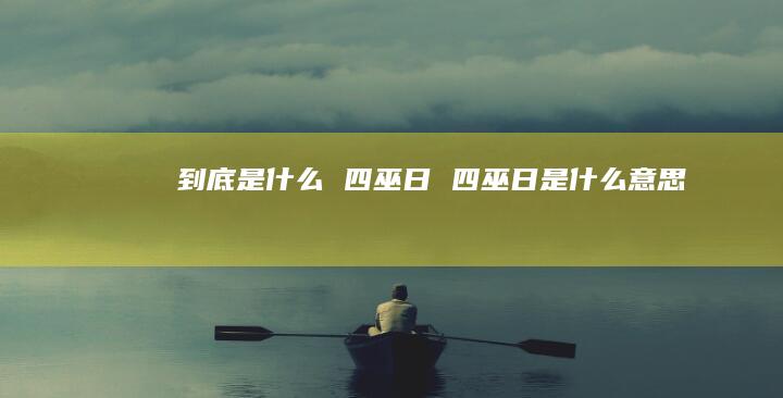 到底是什么四巫日四巫日是什么意思