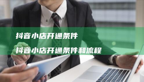 抖音小店开通条件 抖音小店开通条件和流程