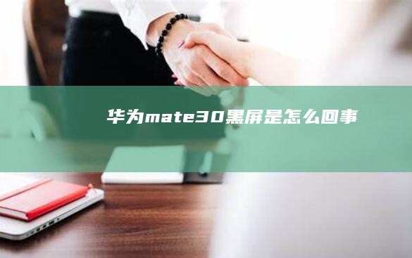 华为mate30黑屏是怎么回事