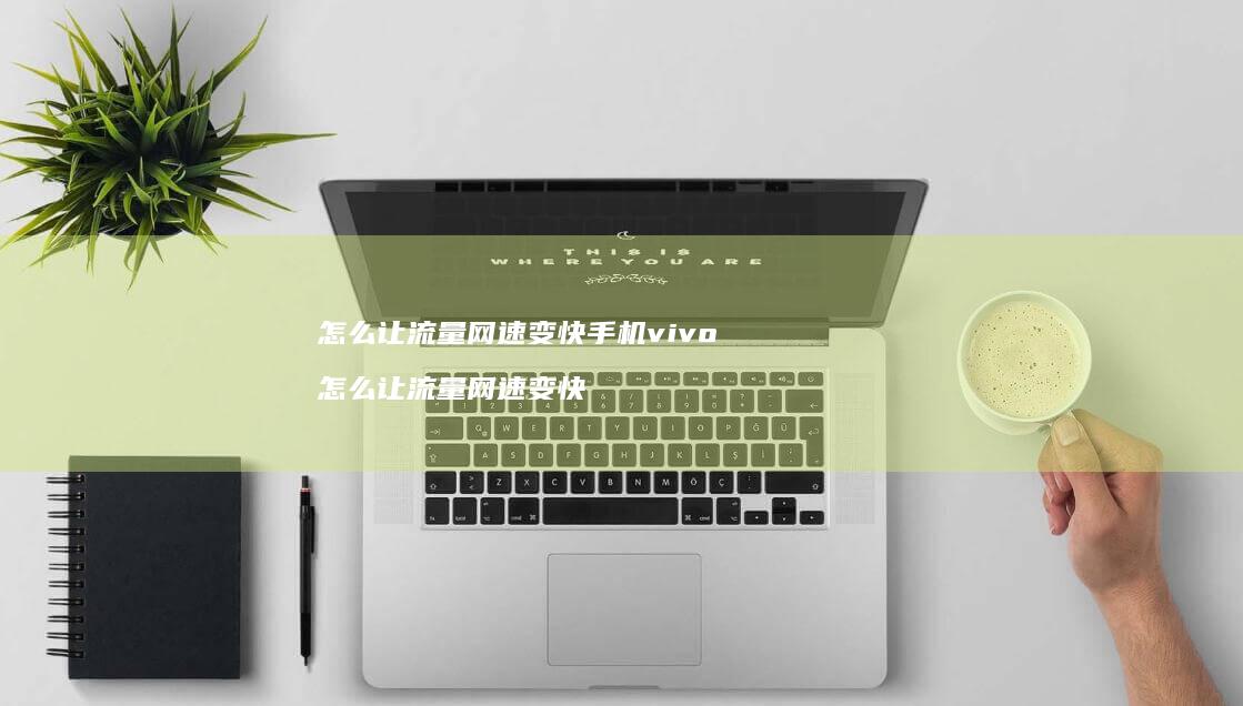 怎么让流量变快vivo怎么让流量