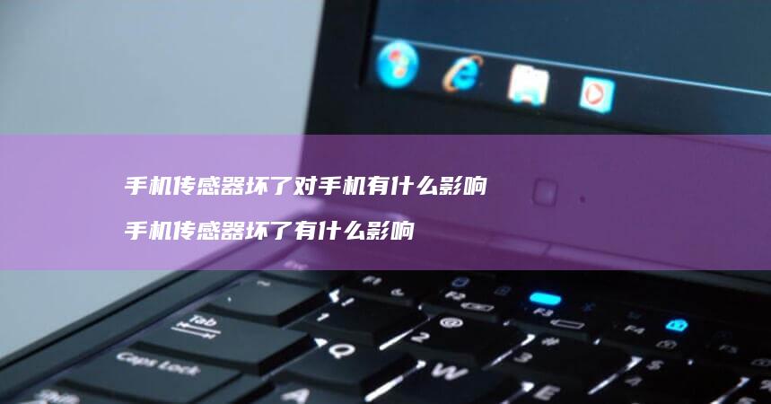 传感器坏了对有什么影响传感器坏了