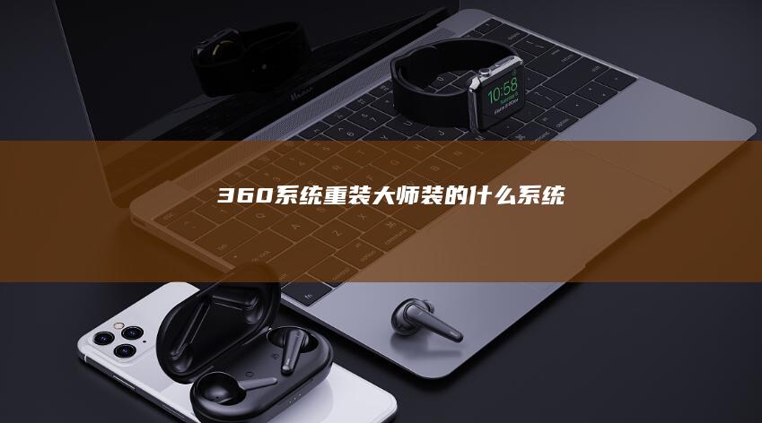 360系统重装大师装的什么系统