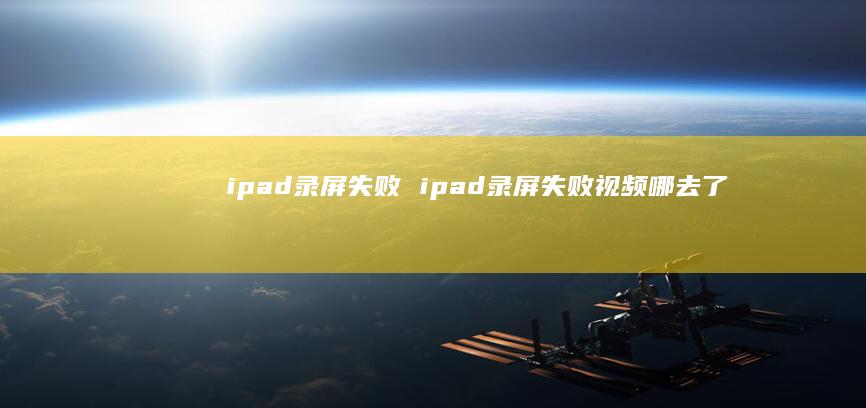 ipad录屏失败ipad录屏失败视频哪去了