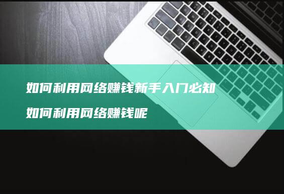 如何利用赚钱新手入门必知如何利用赚钱