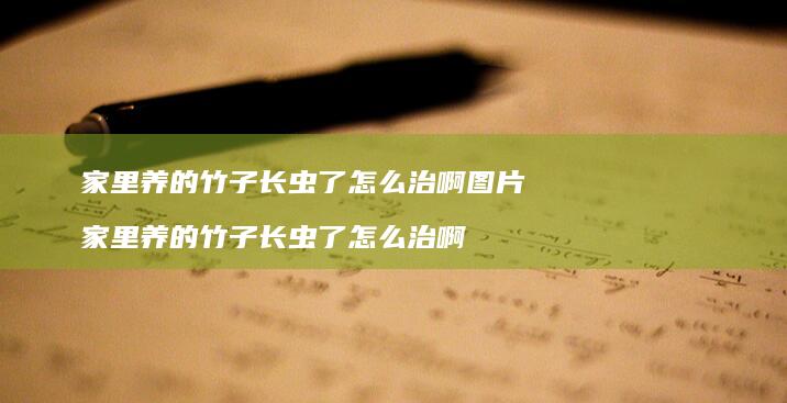 家里养的竹子长虫了怎么治啊图片 家里养的竹子长虫了怎么治啊