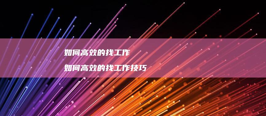 如何高效的找工作 如何高效的找工作技巧