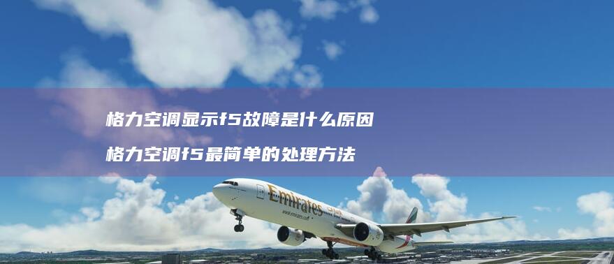 格力空调显示f5故障是什么原因格力空调f5最