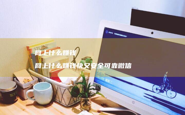 网上什么赚钱网上什么赚钱快又安全可靠微信
