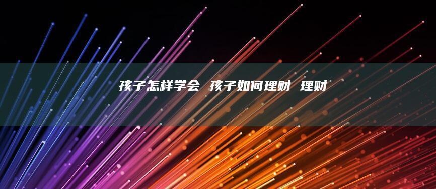 怎样学会如何理财理财