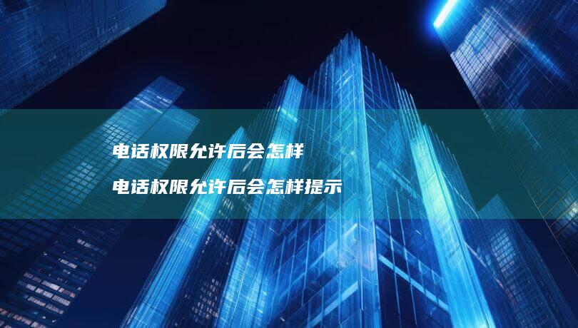 电话权限允许后会怎样 电话权限允许后会怎样提示
