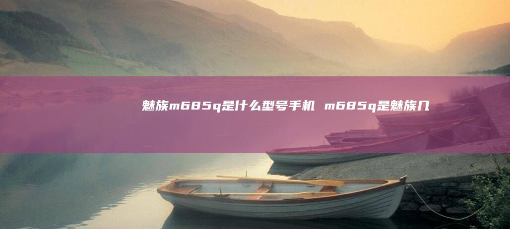 魅族m685q是什么型号手机m685q是魅族