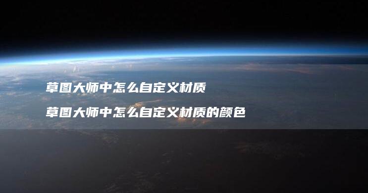 草图大师中怎么自定义材质 草图大师中怎么自定义材质的颜色