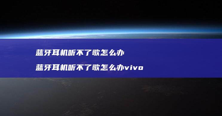 耳机听不了歌怎么办耳机听不了歌怎么办
