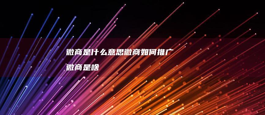 微商是什么意思微商如何推广 微商是啥