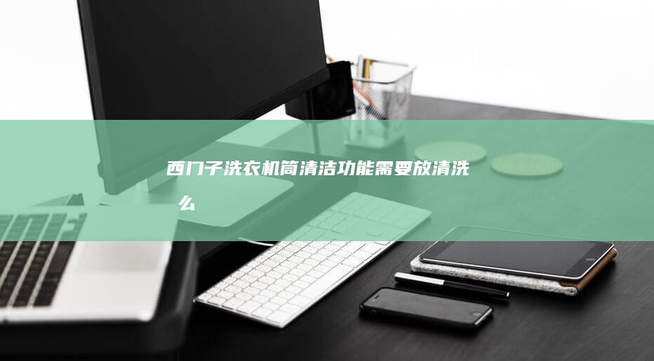 西门子洗衣机筒清洁功能需要放清洗剂么