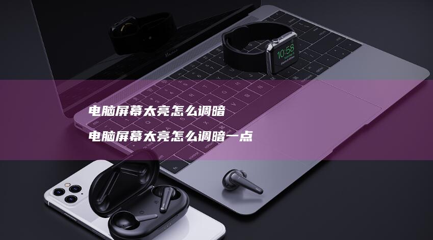 电脑太亮怎么调暗电脑太亮怎么调暗一点