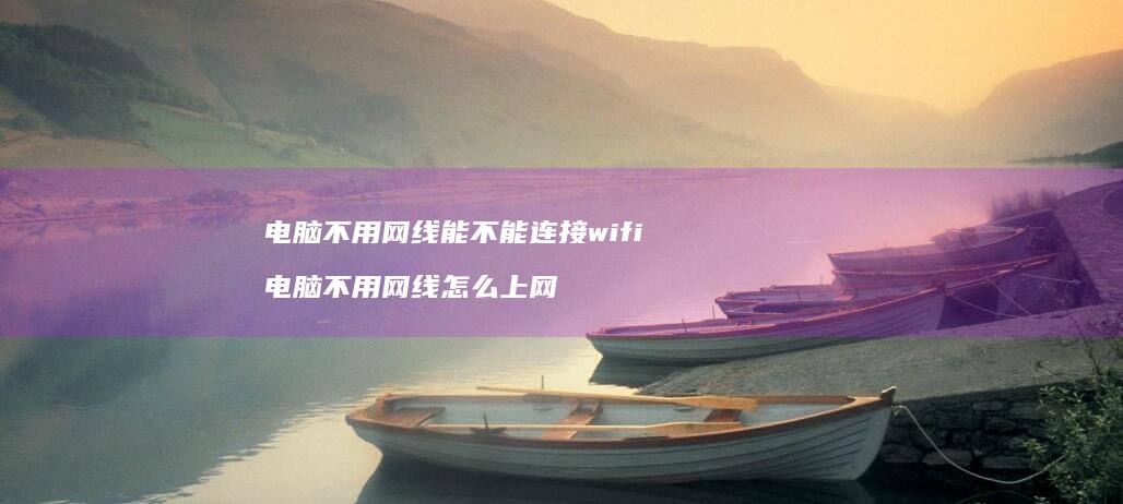 电脑不用网线能不能连接wifi电脑不用网线怎