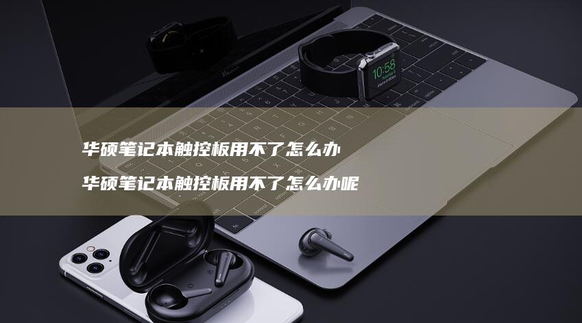 华硕笔记本触控板用不了怎么办华硕笔记本触控板