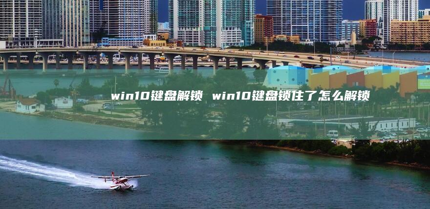 win10键盘解锁win10键盘锁住了怎么解