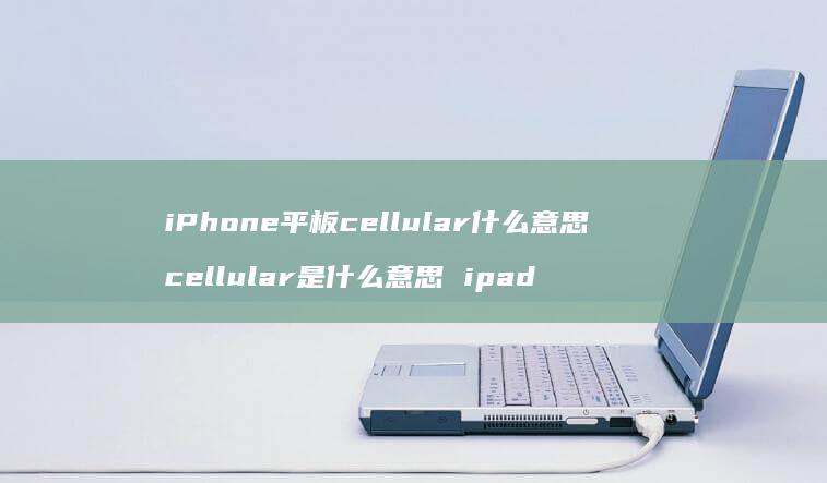 iPhone平板cellular什么意思ce
