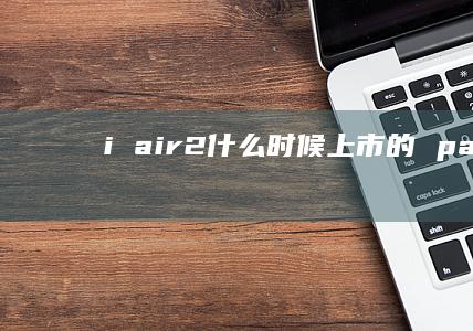 i air2什么时候上市的 pad