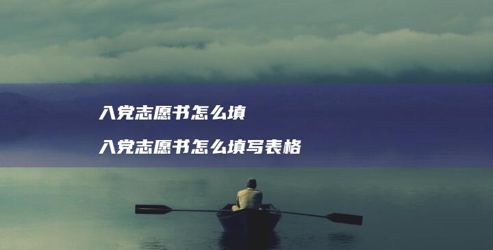 入党志愿书怎么填 入党志愿书怎么填写表格