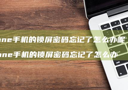 iphone手机的锁屏密码忘记了怎么办呢 iPhone手机的锁屏密码忘记了怎么办