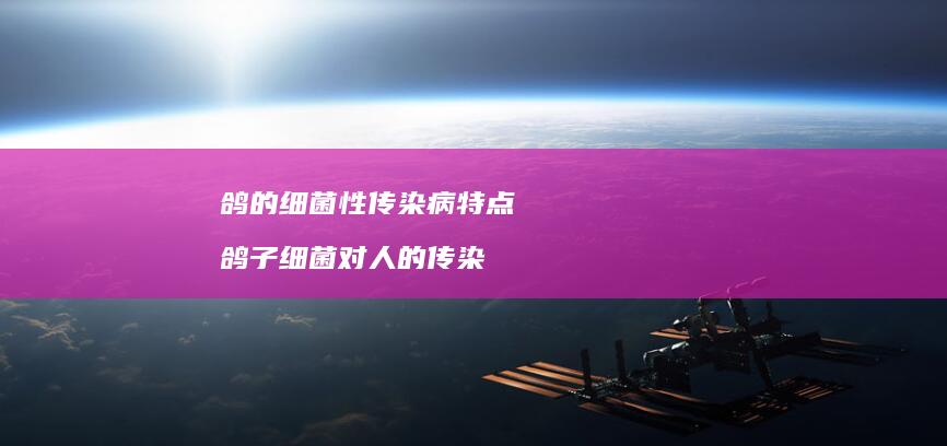 鸽的细菌性传染病特点鸽子细菌对人的传染