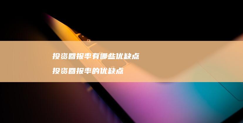 投资回报率有哪些优缺点 投资回报率的优缺点