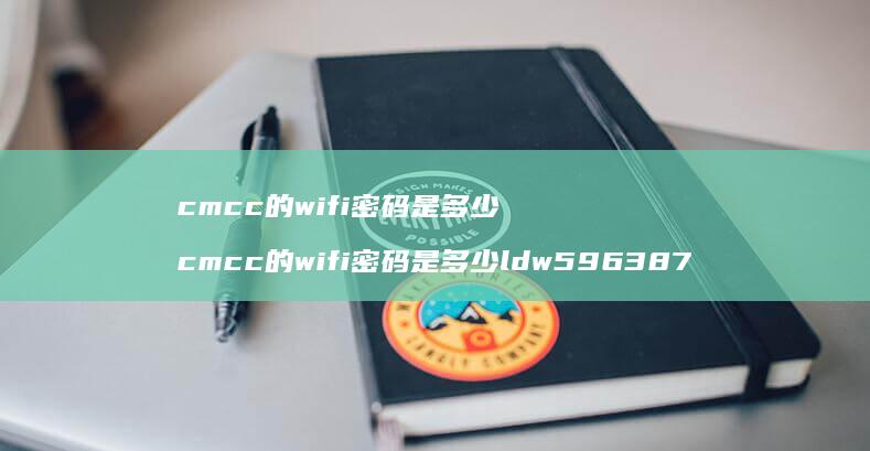 cmcc的wifi密码是多少 cmcc的wifi密码是多少ldw596387