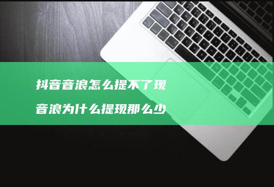 抖音音浪怎么提不了现 音浪为什么提现那么少