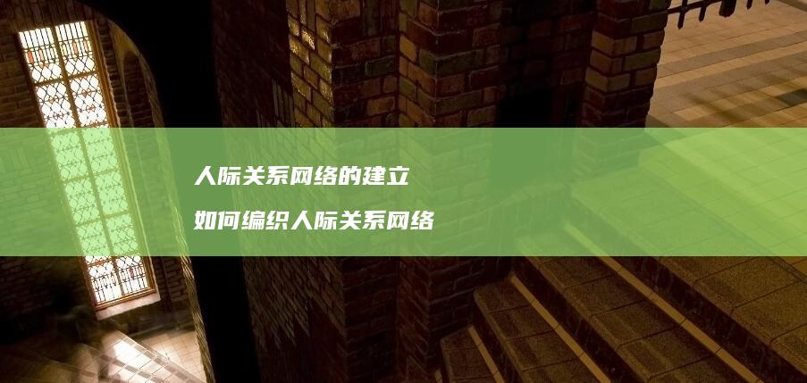 人际关系网络的建立 如何编织人际关系网络