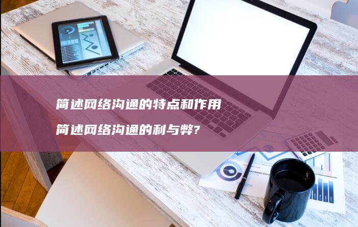 简述沟通的特点和作用简述沟通的利与弊