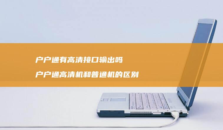 户户通有高清接口输出吗户户通高清机和普通机的