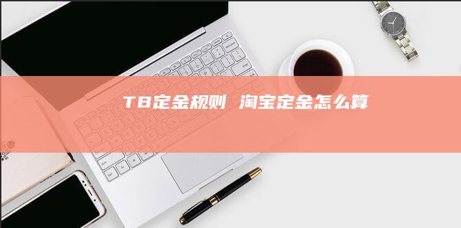 TB定金规则 淘宝定金怎么算