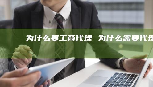 为什么要工商代理 为什么需要代理