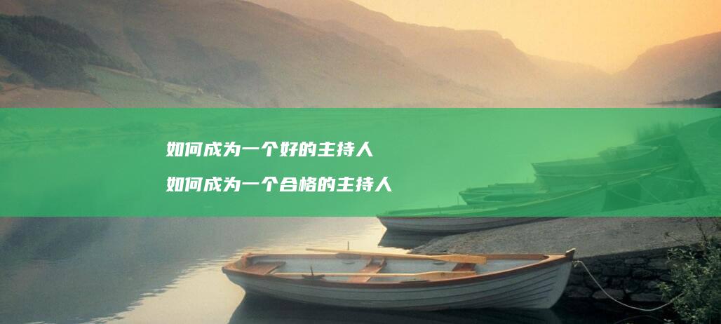 如何成为一个好的主持人 如何成为一个合格的主持人
