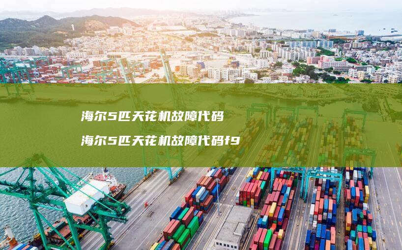海尔5匹天花机故障代码海尔5匹天花机故障代码